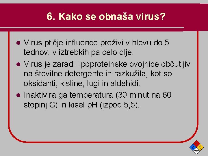 6. Kako se obnaša virus? Virus ptičje influence preživi v hlevu do 5 tednov,