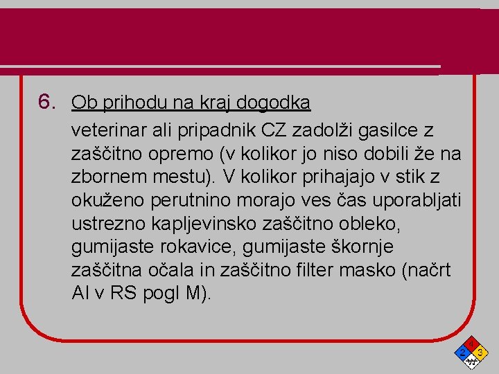 6. Ob prihodu na kraj dogodka veterinar ali pripadnik CZ zadolži gasilce z zaščitno