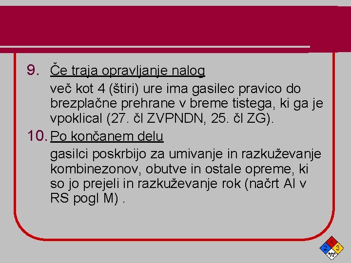 9. Če traja opravljanje nalog več kot 4 (štiri) ure ima gasilec pravico do