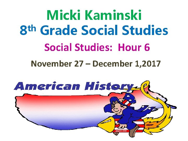 Micki Kaminski th 8 Grade Social Studies: Hour 6 November 27 – December 1,