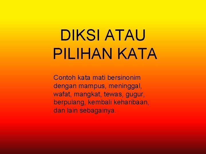 DIKSI ATAU PILIHAN KATA Contoh kata mati bersinonim dengan mampus, meninggal, wafat, mangkat, tewas,