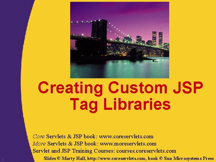 Creating Custom JSP Tag Libraries Core Servlets & JSP book: www. coreservlets. com More