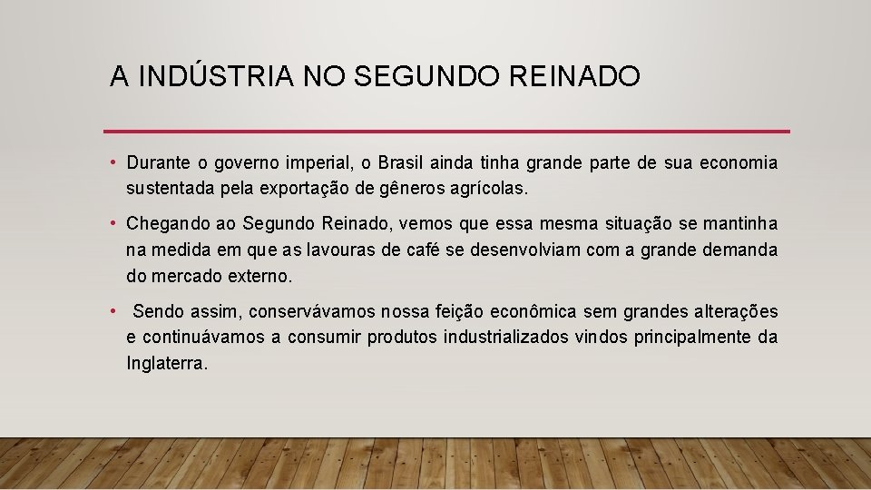 A INDÚSTRIA NO SEGUNDO REINADO • Durante o governo imperial, o Brasil ainda tinha
