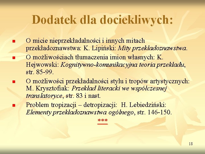 Dodatek dla dociekliwych: n n O micie nieprzekładalności i innych mitach przekładoznawstwa: K. Lipiński: