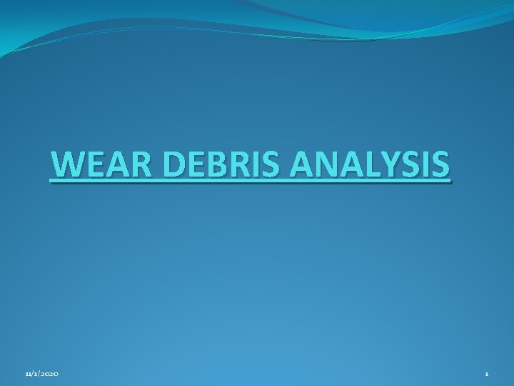 WEAR DEBRIS ANALYSIS 11/1/2020 1 