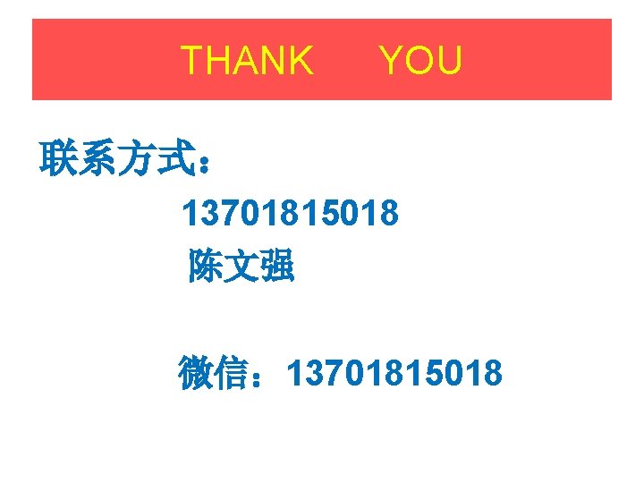 THANK YOU 联系方式： 13701815018 陈文强 微信： 13701815018 