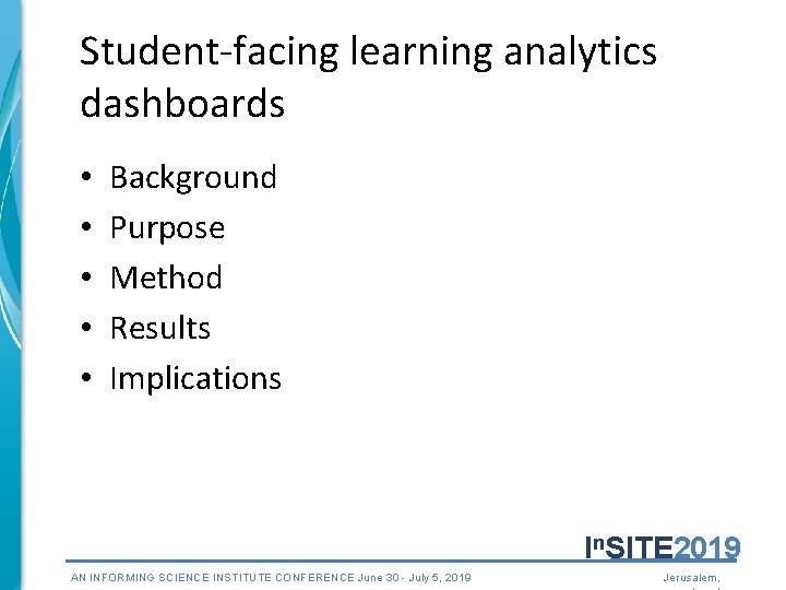 Student-facing learning analytics dashboards • • • Background Purpose Method Results Implications In. SITE Student-facing learning analytics dashboards • • • Background Purpose Method Results Implications In. SITE