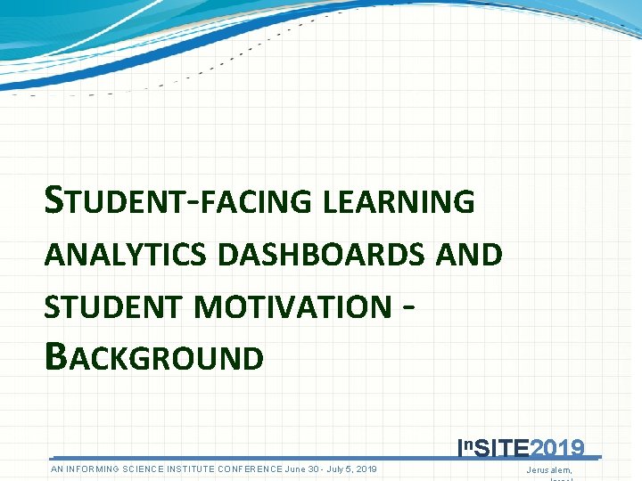STUDENT-FACING LEARNING ANALYTICS DASHBOARDS AND STUDENT MOTIVATION - BACKGROUND In. SITE 2019 AN STUDENT-FACING LEARNING ANALYTICS DASHBOARDS AND STUDENT MOTIVATION - BACKGROUND In. SITE 2019 AN