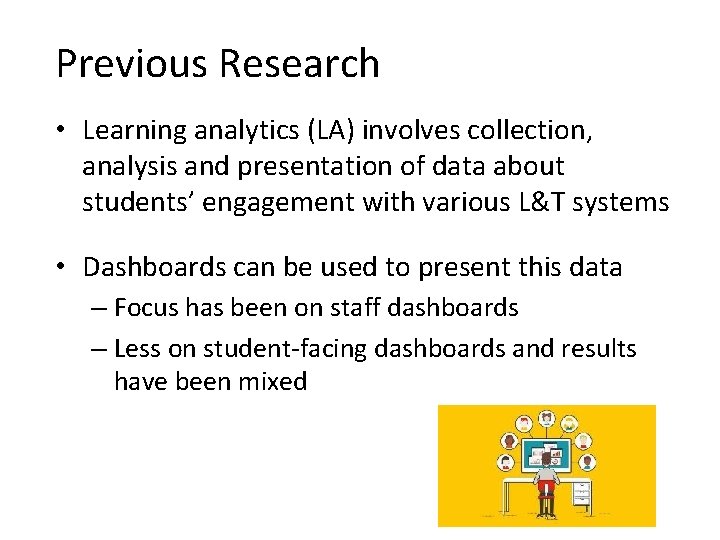 Previous Research • Learning analytics (LA) involves collection, analysis and presentation of data about Previous Research • Learning analytics (LA) involves collection, analysis and presentation of data about