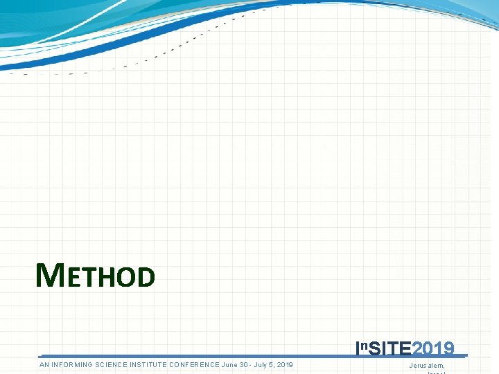 METHOD In. SITE 2019 AN ANINFORMINGSCIENCEINSTITUTECONFERENCEJune 3030 - July 5, 5, 2019 Jerusalem, METHOD In. SITE 2019 AN ANINFORMINGSCIENCEINSTITUTECONFERENCEJune 3030 - July 5, 5, 2019 Jerusalem,