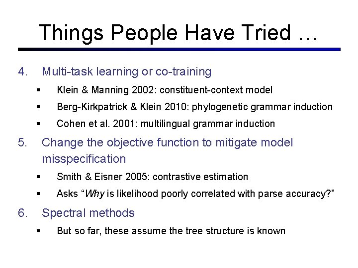 Things People Have Tried … 4. Multi-task learning or co-training Klein & Manning 2002: