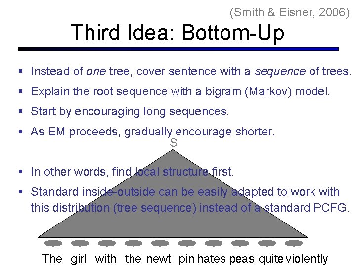 (Smith & Eisner, 2006) Third Idea: Bottom-Up Instead of one tree, cover sentence with