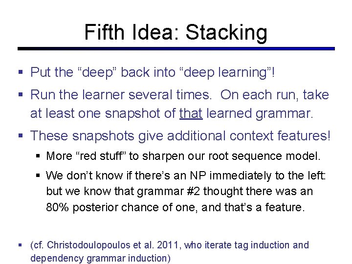 Fifth Idea: Stacking Put the “deep” back into “deep learning”! Run the learner several