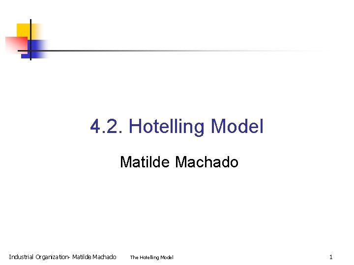 4. 2. Hotelling Model Matilde Machado Industrial Organization- Matilde Machado The Hotelling Model 1