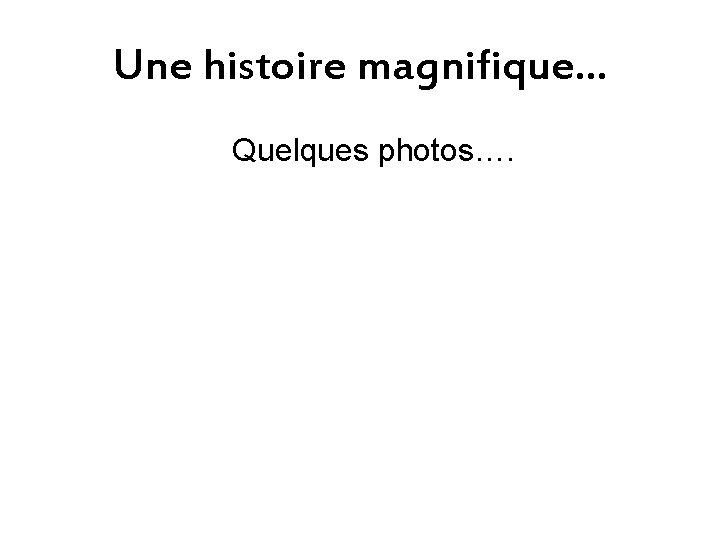 Une histoire magnifique… Quelques photos…. 