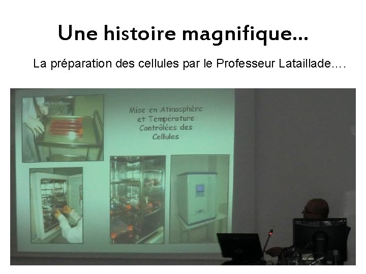 Une histoire magnifique… La préparation des cellules par le Professeur Lataillade…. 