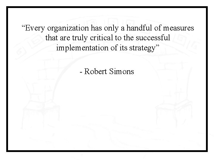 “Every organization has only a handful of measures that are truly critical to the
