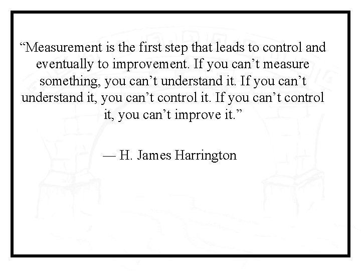 “Measurement is the first step that leads to control and eventually to improvement. If