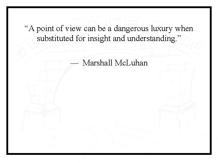 “A point of view can be a dangerous luxury when substituted for insight and