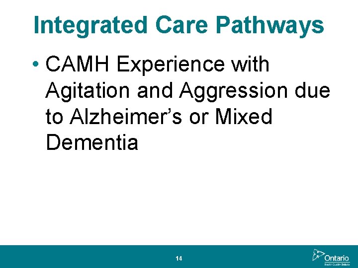 Integrated Care Pathways • CAMH Experience with Agitation and Aggression due to Alzheimer’s or