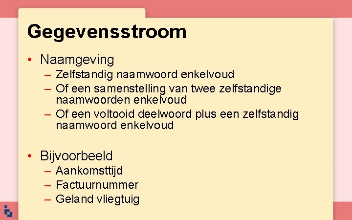 Gegevensstroom • Naamgeving – Zelfstandig naamwoord enkelvoud – Of een samenstelling van twee zelfstandige