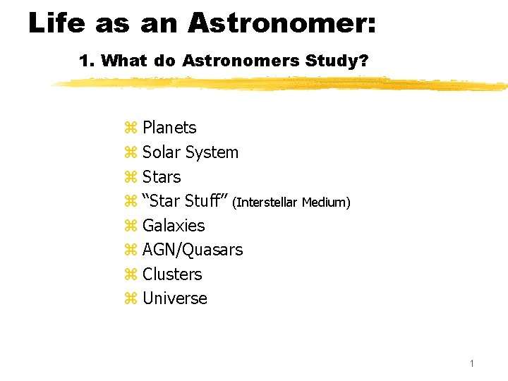 Life as an Astronomer: 1. What do Astronomers Study? z Planets z Solar System