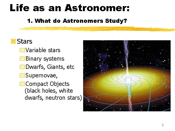 Life as an Astronomer: 1. What do Astronomers Study? z Stars y. Variable stars