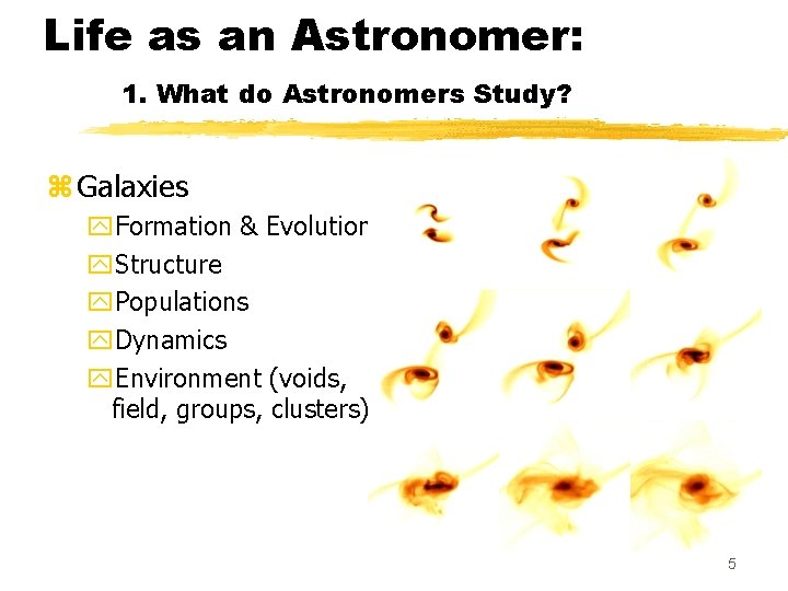 Life as an Astronomer: 1. What do Astronomers Study? z Galaxies y. Formation &