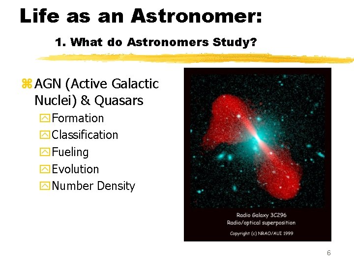 Life as an Astronomer: 1. What do Astronomers Study? z AGN (Active Galactic Nuclei)