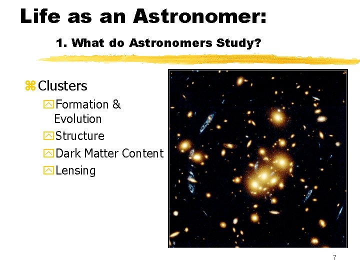 Life as an Astronomer: 1. What do Astronomers Study? z Clusters y. Formation &