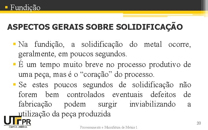 § Fundição ASPECTOS GERAIS SOBRE SOLIDIFICAÇÃO § Na fundição, a solidificação do metal ocorre,