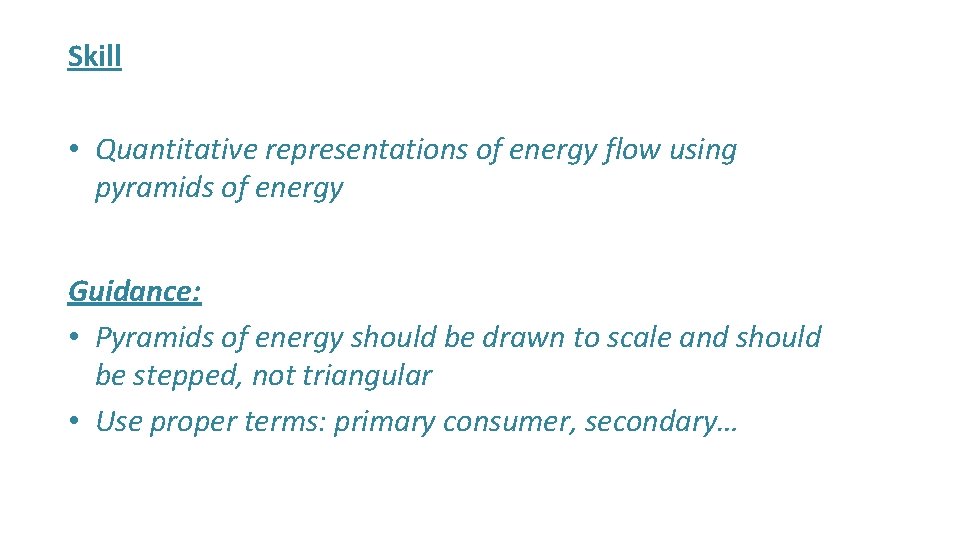 Skill • Quantitative representations of energy flow using pyramids of energy Guidance: • Pyramids