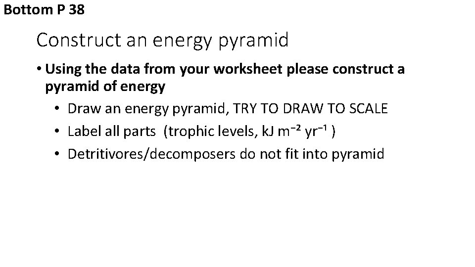 Bottom P 38 Construct an energy pyramid • Using the data from your worksheet