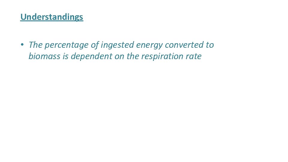 Understandings • The percentage of ingested energy converted to biomass is dependent on the