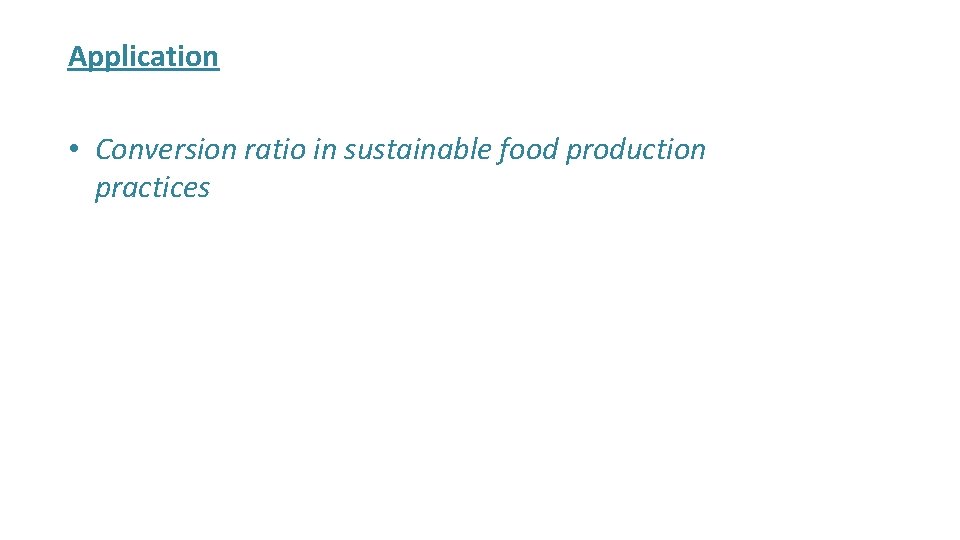 Application • Conversion ratio in sustainable food production practices 