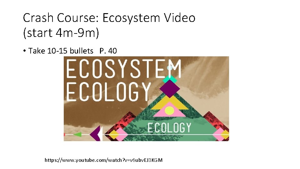 Crash Course: Ecosystem Video (start 4 m-9 m) • Take 10 -15 bullets P.