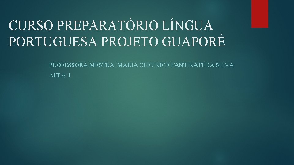 CURSO PREPARATÓRIO LÍNGUA PORTUGUESA PROJETO GUAPORÉ PROFESSORA MESTRA: MARIA CLEUNICE FANTINATI DA SILVA AULA