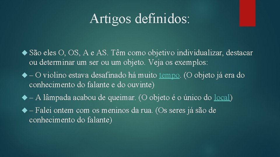 Artigos definidos: São eles O, OS, A e AS. Têm como objetivo individualizar, destacar