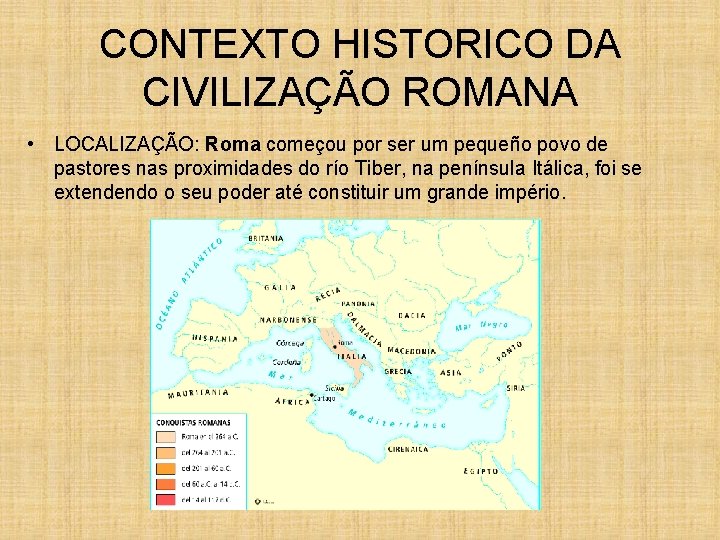 CONTEXTO HISTORICO DA CIVILIZAÇÃO ROMANA • LOCALIZAÇÃO: Roma começou por ser um pequeño povo