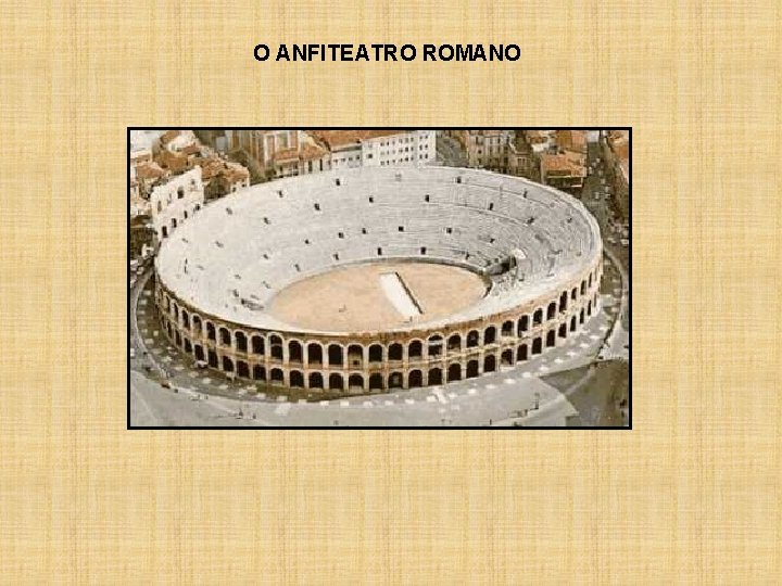 O ANFITEATRO ROMANO 