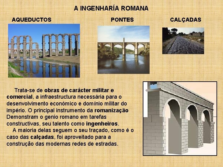 A INGENHARÍA ROMANA AQUEDUCTOS PONTES Trata-se de obras de carácter militar e comercial, a