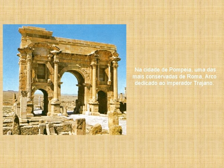  Na cidade de Pompeia, uma das mais conservadas de Roma, Arco dedicado ao