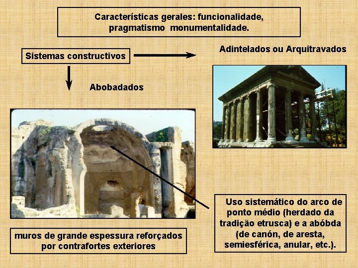 Características gera. Ies: funcionalidade, pragmatismo monumentalidade. Sistemas constructivos Adintelados ou Arquitravados Abobadados muros de