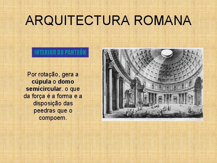 ARQUITECTURA ROMANA INTERIOR DO PANTEÓN Por rotação, gera a cúpula o domo semicircular. o