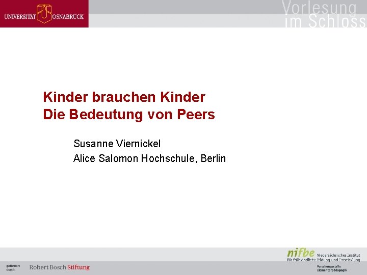 Kinder brauchen Kinder Die Bedeutung von Peers Susanne Viernickel Alice Salomon Hochschule, Berlin 