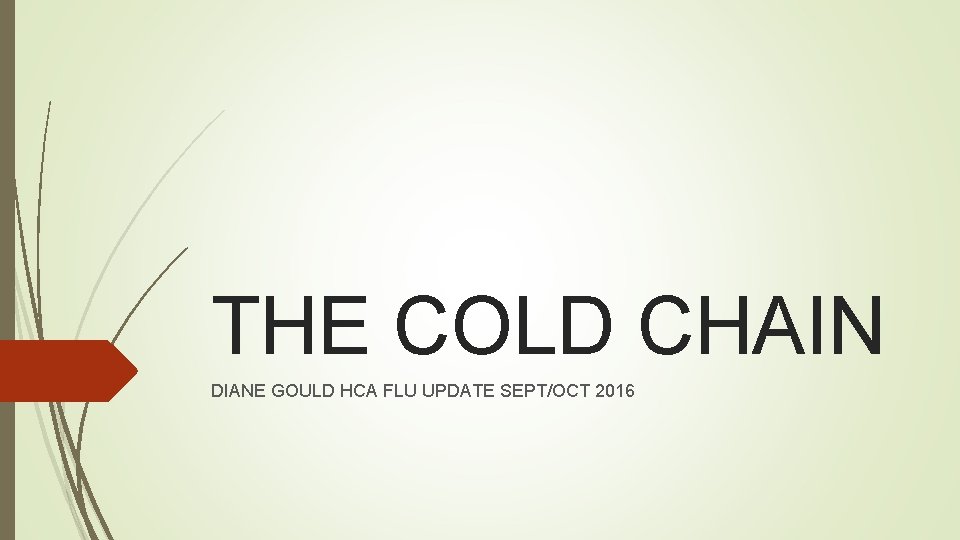 THE COLD CHAIN DIANE GOULD HCA FLU UPDATE SEPT/OCT 2016 THE COLD CHAIN DIANE GOULD HCA FLU UPDATE SEPT/OCT 2016