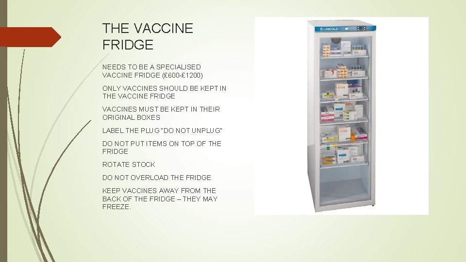 THE VACCINE FRIDGE NEEDS TO BE A SPECIALISED VACCINE FRIDGE (£ 600 -£ 1200) THE VACCINE FRIDGE NEEDS TO BE A SPECIALISED VACCINE FRIDGE (£ 600 -£ 1200)