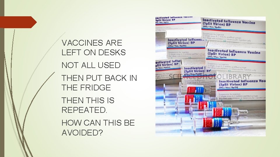VACCINES ARE LEFT ON DESKS NOT ALL USED THEN PUT BACK IN THE FRIDGE VACCINES ARE LEFT ON DESKS NOT ALL USED THEN PUT BACK IN THE FRIDGE