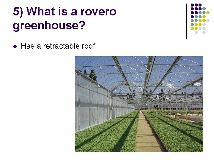 5) What is a rovero greenhouse? l Has a retractable roof 