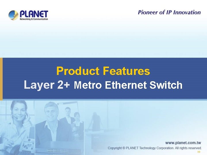Product Features Layer 2+ Metro Ethernet Switch 10 